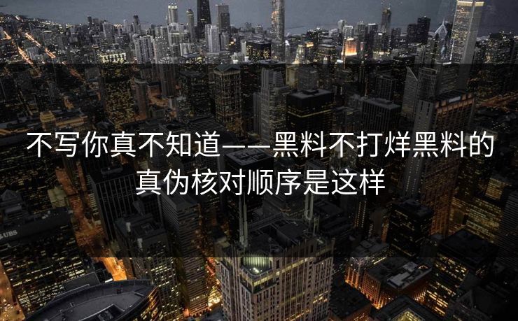 不写你真不知道——黑料不打烊黑料的真伪核对顺序是这样